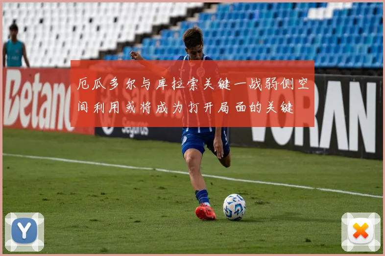 厄瓜多尔与库拉索关键一战弱侧空间利用或将成为打开局面的关键