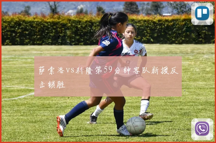 萨索洛vs科隆第59分钟客队新援反击锁胜